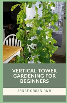 Paperback Vertical Tower Gardening for Beginners: beginners guide to growing vegetables in small space using vertical tower gardening Book