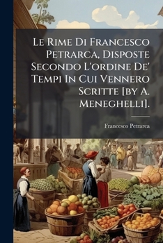 Paperback Le Rime Di Francesco Petrarca, Disposte Secondo L'ordine De' Tempi In Cui Vennero Scritte [by A. Meneghelli]. [Italian] Book