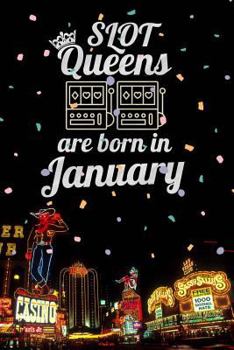 Paperback Slot Queens Are Born in January: 6x9 Journal, Casino Slot Machine Notebook, Lined Paper - 100 Pages, Gambling Las Vegas Birthday Souvenir Book