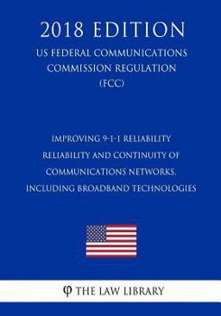 Paperback Improving 9-1-1 Reliability - Reliability and Continuity of Communications Networks, Including Broadband Technologies (Us Federal Communications Commi Book