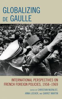 Globalizing de Gaulle: International Perspectives on French Foreign Policies, 1958–1969 - Book  of the Harvard Cold War Studies