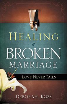 Paperback Healing a Broken Marriage: Love Never Fails Book