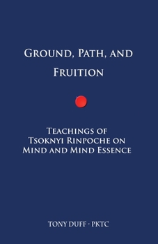 Paperback Ground, Path, and Fruition: Teachings of Tsoknyi Rinpoche on Mind and Mind Essence Book