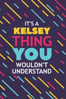 IT'S A KELSEY THING YOU WOULDN'T UNDERSTAND: Lined Notebook / Journal Gift, 120 Pages, 6x9, Soft Cover, Glossy Finish