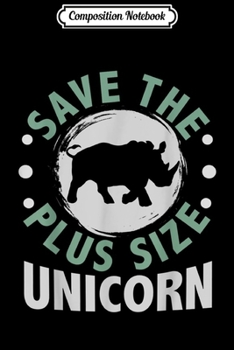 Composition Notebook: Protect Rhino Save The Plus Size Unicorn Gifts Journal/Notebook Blank Lined Ruled 6x9 100 Pages