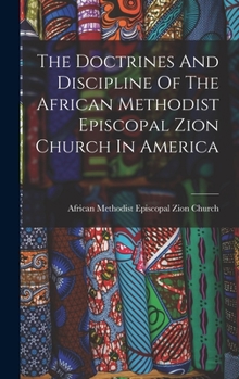 Hardcover The Doctrines And Discipline Of The African Methodist Episcopal Zion Church In America Book