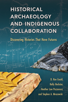 Hardcover Historical Archaeology and Indigenous Collaboration: Discovering Histories That Have Futures Book