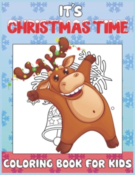 It's Christmas Time Coloring Book for Kids: Christmas Time Coloring Pages for Toddlers Children Ages 4-12 Fun Christmas Gift or Present Santa Claus Reindeer Snowmen & More!