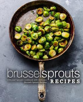 Paperback Brussel Sprouts Recipes: A Brussel Sprouts Cookbook with Delicious Brussels Sprouts Recipes (2nd Edition) Book