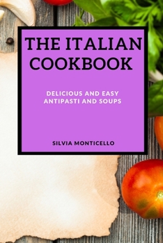 Paperback The Italian Cookbook: Delicious and Easy Antipasti and Soups Book