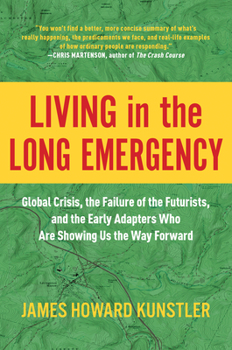 Hardcover Living in the Long Emergency: Global Crisis, the Failure of the Futurists, and the Early Adapters Who Are Showing Us the Way Forward Book