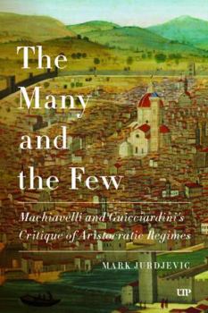 Hardcover The Many and the Few: Machiavelli and Guicciardini's Critique of Aristocratic Regimes Book