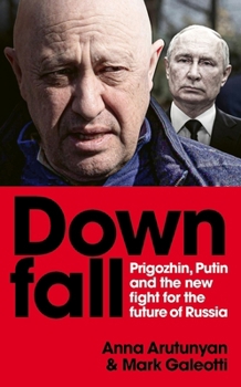 Hardcover Downfall: Prigozhin and Putin, and the New Fight for the Future of Russia Book