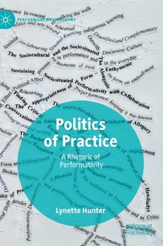 Hardcover Politics of Practice: A Rhetoric of Performativity Book
