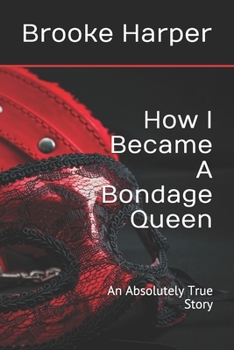 Paperback How I Became A Bondage Queen: An Absolutely True Story Book