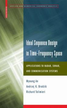 Hardcover Ideal Sequence Design in Time-Frequency Space: Applications to Radar, Sonar, and Communication Systems Book