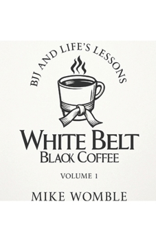 Paperback White Belt Black Coffee: BJJ and Life's Lessons Volume 1 Book