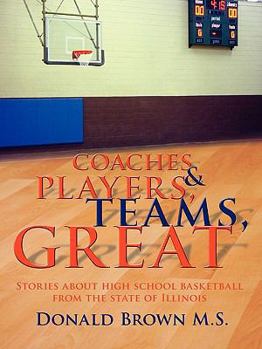 Paperback Great Teams, Players, & Coaches: Stories about high school basketball from the state of Illinois Book