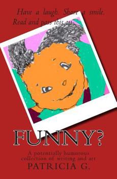 Funny?: A Potentially Humorous Collection of Writing and Art