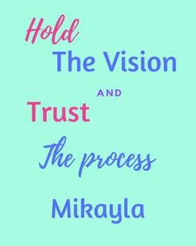 Paperback Hold The Vision and Trust The Process Mikayla's: 2020 New Year Planner Goal Journal Gift for Mikayla / Notebook / Diary / Unique Greeting Card Alterna Book