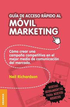 Paperback Guía de acceso rápido al móvil marketing: Cómo crear una campaña competitiva en el mejor medio de comunicación del mercado [Spanish] Book