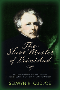 Paperback The Slave Master of Trinidad: William Hardin Burnley and the Nineteenth-Century Atlantic World Book