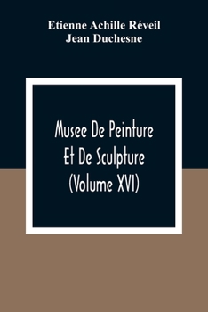 Paperback Musee De Peinture Et De Sculpture (Volume Xvi) Book