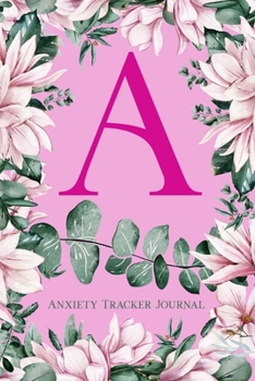 A: Anxiety Tracker Journal: Monogram A - Track triggers of anxiety episodes - Monitor 50 events with 2 pages each - Convenient 6" x 9" carry size