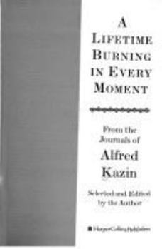 Hardcover Lifetime Burning in Every Moment: From the Journals of Alfred Kazin Book