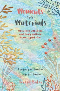 Hardcover Moments Over Materials: When faced with death what truly mattered became crystal clear Book