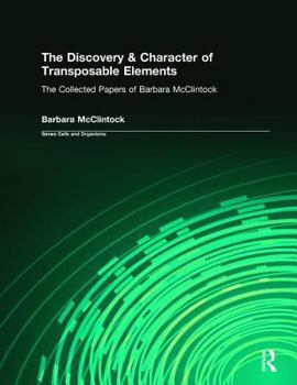 The Discovery & Character of Transposable Elements: The Collected Papers (1938SH1984) of Barbara McClintock (Genes, Cells, and Organisms, 17)