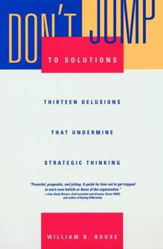 Hardcover Don't Jump to Solutions: Thirteen Delusions That Undermine Strategic Thinking Book