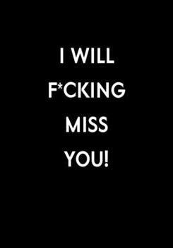 Paperback I Will F*cking Miss You: Funny Going Away Gag Gift For Coworker Notebook (Dot Grid Journal & Weekly Planner) Book