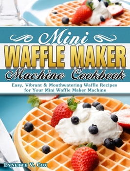 Hardcover Mini Waffle Maker Machine Cookbook: Easy, Vibrant & Mouthwatering Waffle Recipes for Your Mini Waffle Maker Machine Book