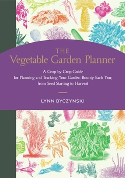 Paperback The Vegetable Garden Planner: A Crop-By-Crop Guide for Planning and Tracking Your Garden Bounty Each Year, from Seed Starting to Harvest Book