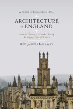 Paperback A Series of Discourses Upon Architecture in England: From the Norman Aera to the Close of the Reign of Queen Elizabeth Book