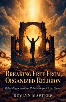 Paperback Breaking Free From Organized Religion, Rebuilding a Spiritual Relationship with the Divine Book