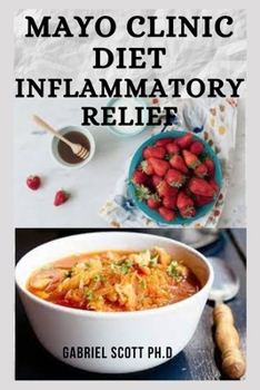 Paperback Mayo Clinic Diet Inflammatory Relief: Delicious Recipes With Dietary Guide Prevent Inflammatory And Staying Healthy Includes Sample Menu Prep, Food Li Book