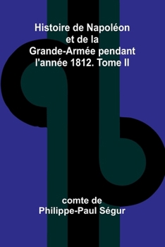 Histoire de Napoléon et de la Grande-Armée pendant l'année 1812. Tome II (French Edition)