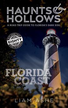 Haunts & Hollows: Florida Coast: A Road Trip Guide to Florida’s Dark Side