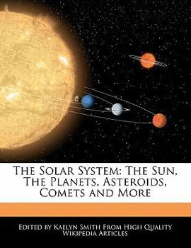 The Solar System : The Sun, the Planets, Asteroids, Comets and More