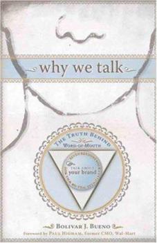 Hardcover Why We Talk: The Truth Behind Word-Of-Mouth: 7 Reasons Why Your Customers Will--Or Will Not--Talk about Your Brand Book