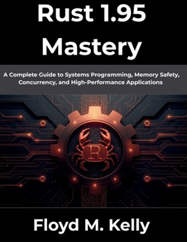 Paperback Rust 1.95 Mastery: A Complete Guide to Systems Programming, Memory Safety, Concurrency, and High-Performance Applications Book