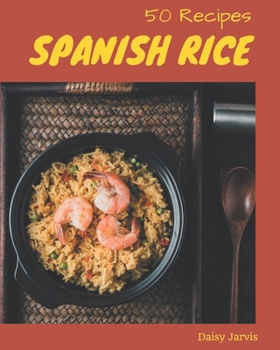 Paperback 50 Spanish Rice Recipes: Unlocking Appetizing Recipes in The Best Spanish Rice Cookbook! Book