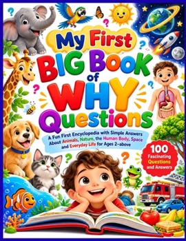 My First Big Book of Why Questions: A Fun First Encyclopedia with Simple Answers About Animals, Nature, the Human Body, Space and Everyday Life for Ages 2–5