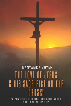 Paperback The Love Of Jesus: & His Sacrifice On The Cross! Book