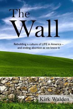 Paperback The Wall: Rebuilding a culture of life in America and ending abortion as we know it Book