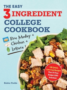 Paperback The Easy Three-Ingredient College Cookbook: 100 Quick, Low-Cost Recipes That Fit Your Budget and Schedule! Book