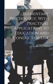 Hardcover Elementary Psychology, With Practical Applications to Education and Conduct of Life Book