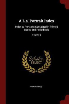 Paperback A.L.A. Portrait Index: Index to Portraits Contained in Printed Books and Periodicals; Volume 3 Book